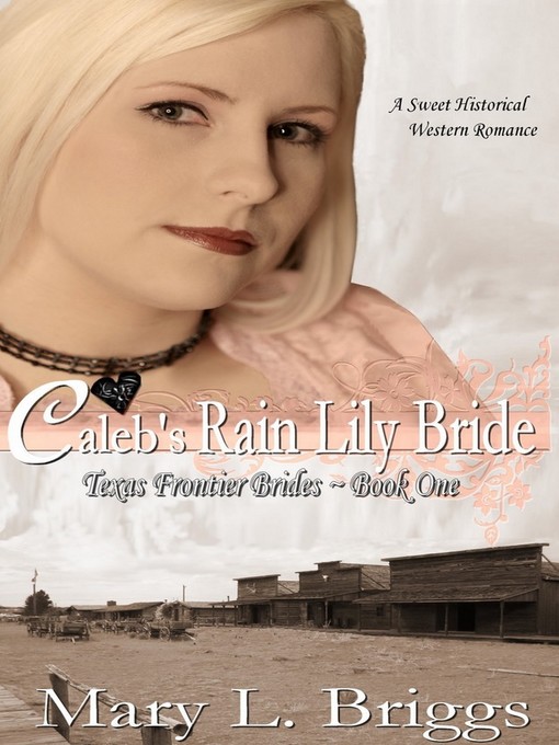 Title details for Caleb's Rain Lily Bride (Texas Frontier Brides Book 1) by Mary L. Briggs - Available
